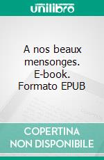 A nos beaux mensonges. E-book. Formato EPUB ebook