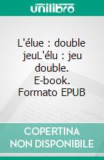 L'élue : double jeuL'élu : jeu double. E-book. Formato EPUB ebook