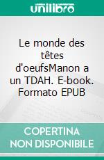 Le monde des têtes d'oeufsManon a un TDAH. E-book. Formato EPUB ebook