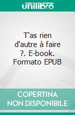 T'as rien d'autre à faire ?. E-book. Formato EPUB ebook