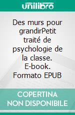Des murs pour grandirPetit traité de psychologie de la classe. E-book. Formato EPUB ebook