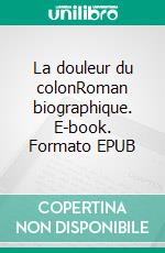 La douleur du colonRoman biographique. E-book. Formato EPUB ebook