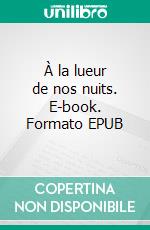 À la lueur de nos nuits. E-book. Formato EPUB ebook