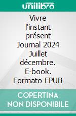 Vivre l'instant présent Journal 2024 Juillet décembre. E-book. Formato EPUB ebook