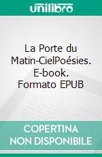La Porte du Matin-CielPoésies. E-book. Formato EPUB ebook