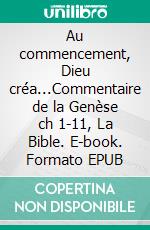 Au commencement, Dieu créa...Commentaire de la Genèse ch 1-11, La Bible. E-book. Formato EPUB ebook