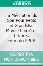La Méditation du Soir Pour Petits et GrandsPar Mamie Lumière. E-book. Formato EPUB ebook