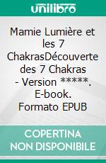 Mamie Lumière et les 7 ChakrasDécouverte des 7 Chakras - Version *****. E-book. Formato EPUB ebook