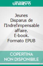 Jeunes Disparus de l'Indrel'impensable affaire. E-book. Formato EPUB ebook
