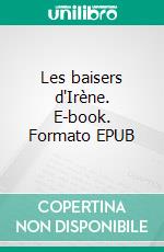Les baisers d'Irène. E-book. Formato EPUB ebook