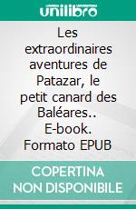 Les extraordinaires aventures de Patazar, le petit canard des Baléares.. E-book. Formato EPUB ebook
