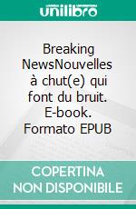 Breaking NewsNouvelles à chut(e) qui font du bruit. E-book. Formato EPUB ebook