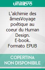 L'alchimie des âmesVoyage poétique au coeur du Human Design. E-book. Formato EPUB ebook
