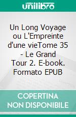 Un Long Voyage ou L'Empreinte d'une vieTome 35 - Le Grand Tour 2. E-book. Formato EPUB ebook
