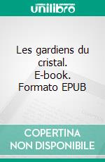 Les gardiens du cristal. E-book. Formato EPUB ebook