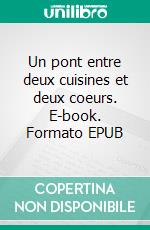 Un pont entre deux cuisines et deux coeurs. E-book. Formato EPUB ebook