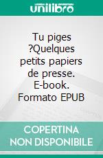 Tu piges ?Quelques petits papiers de presse. E-book. Formato EPUB ebook