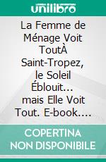 La Femme de Ménage Voit ToutÀ Saint-Tropez, le Soleil Éblouit... mais Elle Voit Tout. E-book. Formato EPUB ebook