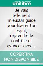 Je vais tellement mieuxUn guide pour libérer ton esprit, reprendre le contrôle et avancer avec assurance. E-book. Formato EPUB ebook