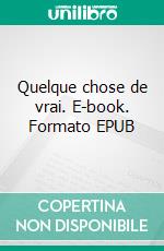 Quelque chose de vrai. E-book. Formato EPUB ebook