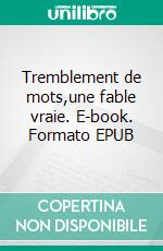Tremblement de mots,une fable vraie. E-book. Formato EPUB ebook