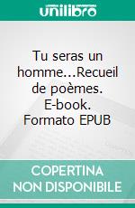 Tu seras un homme...Recueil de poèmes. E-book. Formato EPUB ebook