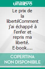 Le prix de la libertéComment j'ai échappé à l'enfer et repris ma liberté. E-book. Formato EPUB ebook