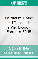 La Nature Divine et l'Origine de la Vie. E-book. Formato EPUB ebook