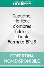 Capucine, florilège d'ombres fidèles. E-book. Formato EPUB ebook