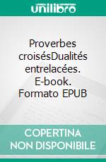 Proverbes croisésDualités entrelacées. E-book. Formato EPUB ebook