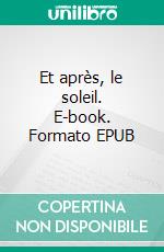 Et après, le soleil. E-book. Formato EPUB ebook