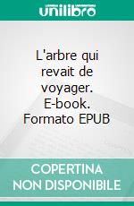 L'arbre qui revait de voyager. E-book. Formato EPUB ebook