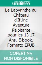 Le Labyrinthe du Château d'IfUne Aventure Palpitante pour les 13-17 Ans. E-book. Formato EPUB ebook