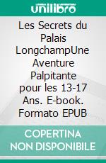 Les Secrets du Palais LongchampUne Aventure Palpitante pour les 13-17 Ans. E-book. Formato EPUB ebook