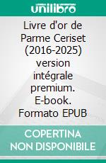 Livre d'or de Parme Ceriset (2016-2025) version intégrale premium. E-book. Formato EPUB ebook