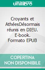 Croyants et AthéesDésormais réunis en DIEU. E-book. Formato EPUB ebook