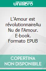 L'Amour est révolutionnaireAu Nu de l'Amour. E-book. Formato EPUB ebook