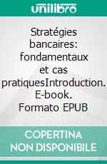 Stratégies bancaires: fondamentaux et cas pratiquesIntroduction. E-book. Formato EPUB ebook