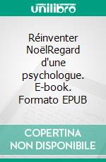 Réinventer NoëlRegard d'une psychologue. E-book. Formato EPUB ebook