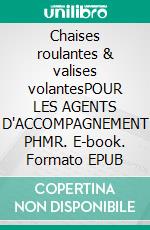 Chaises roulantes & valises volantesPOUR LES AGENTS D'ACCOMPAGNEMENT PHMR. E-book. Formato EPUB ebook