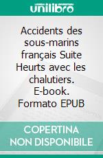 Accidents des sous-marins français Suite Heurts avec les chalutiers. E-book. Formato EPUB ebook