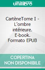 CartèneTome I - L'ombre intérieure. E-book. Formato EPUB ebook