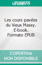 Les cours pavées du Vieux Massy. E-book. Formato EPUB ebook