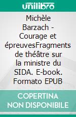 Michèle Barzach - Courage et épreuvesFragments de théâtre sur la ministre du SIDA. E-book. Formato EPUB ebook