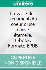 La valse des sentimentsAu coeur d'une danse éternelle. E-book. Formato EPUB ebook