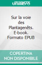 Sur la voie des Plantagenêts. E-book. Formato EPUB ebook