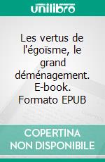 Les vertus de l'égoïsme, le grand déménagement. E-book. Formato EPUB ebook