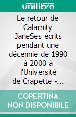 Le retour de Calamity JaneSes écrits pendant une décennie de 1990 à 2000 à l'Université de Crapette - Suivi d'un pamphlet sur l'économie politique. E-book. Formato EPUB ebook