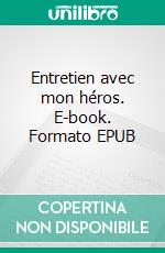Entretien avec mon héros. E-book. Formato EPUB ebook