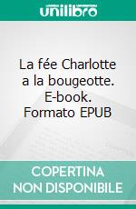 La fée Charlotte a la bougeotte. E-book. Formato EPUB ebook
